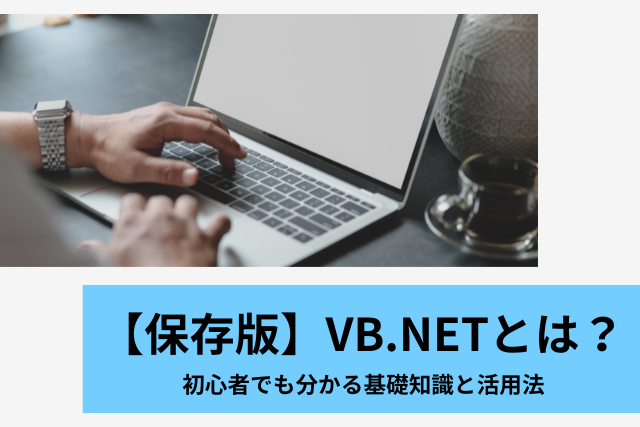 【保存版】VB.NETとは？初心者でも分かるVisual Basic .NETの基礎知識と活用法